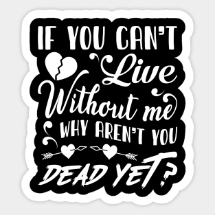 If you can't live without me Sticker